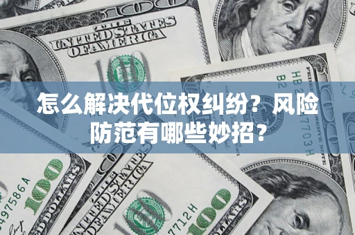 北京怎么解决代位权纠纷?风险防范有哪些妙招? 北京怎么解决代位权纠纷?风险防范有哪些妙招?